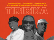 AUDIO | Chino Kidd Ft Lintonto & Xman Rsa & Mfana Kah Gogo &Deestar za & Deestar Za – Tiririka