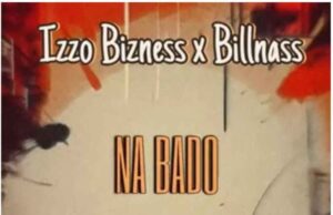 AUDIO | Izzo Bizness Ft Billnass – Na Bado | Download Mp3