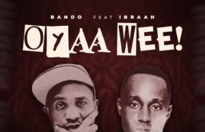 Bando Ft Ibraah – Oyaah Weeeh