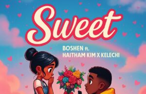 Boshen Ft Haitham Kim x Kelechi – Sweet