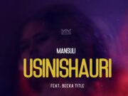 Mansuli Ft Becka Title – Usinishauri