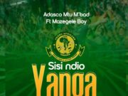 Adasco M2 M’bad Ft Mazegele Boy – Sisi Ndio Yanga