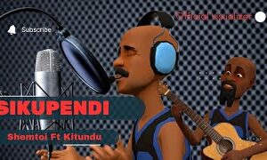 Shemtoi Ft Kitundu – Sikupendi